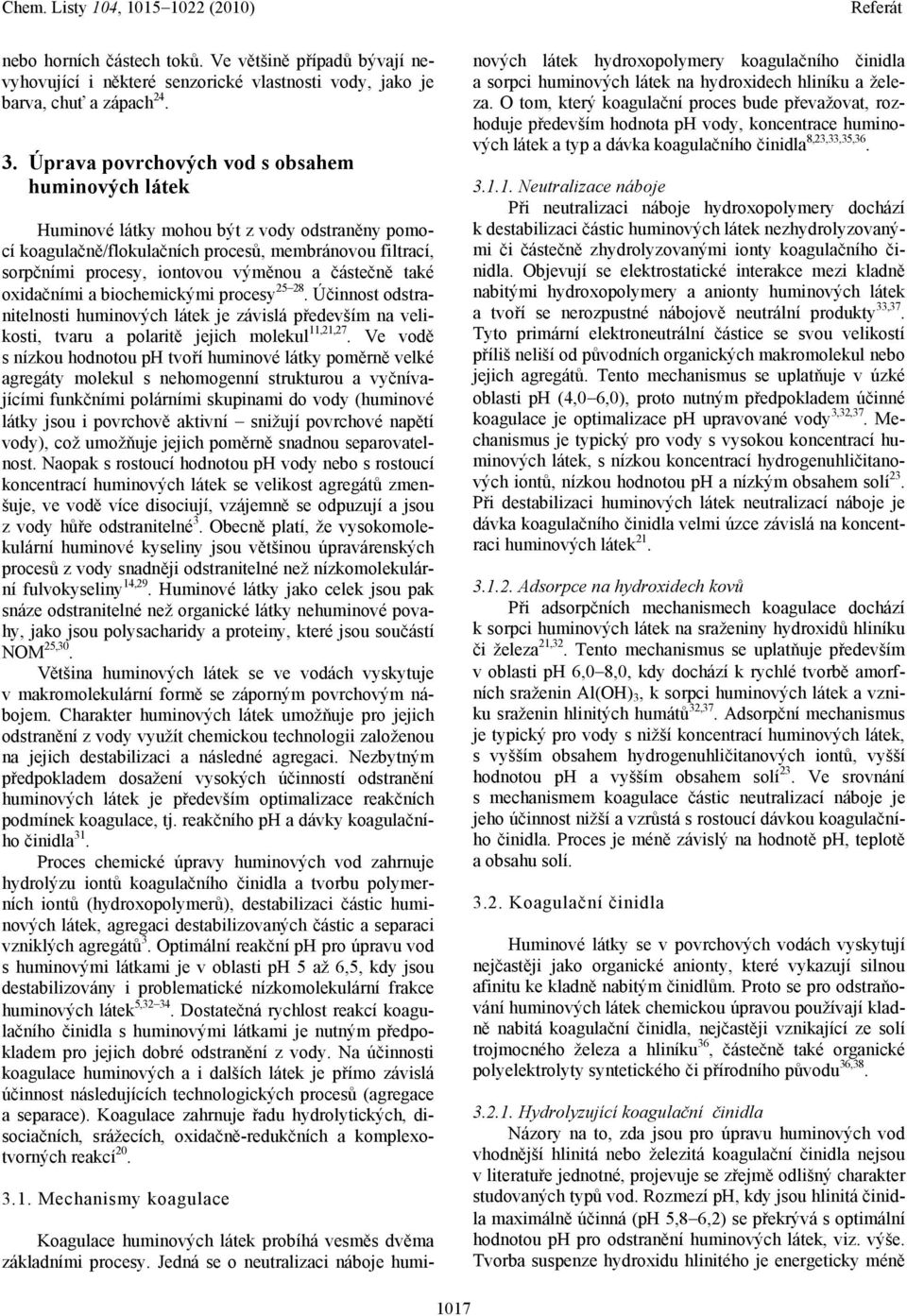 částečně také oxidačními a biochemickými procesy 25 28. Účinnost odstranitelnosti huminových látek je závislá především na velikosti, tvaru a polaritě jejich molekul 11,21,27.