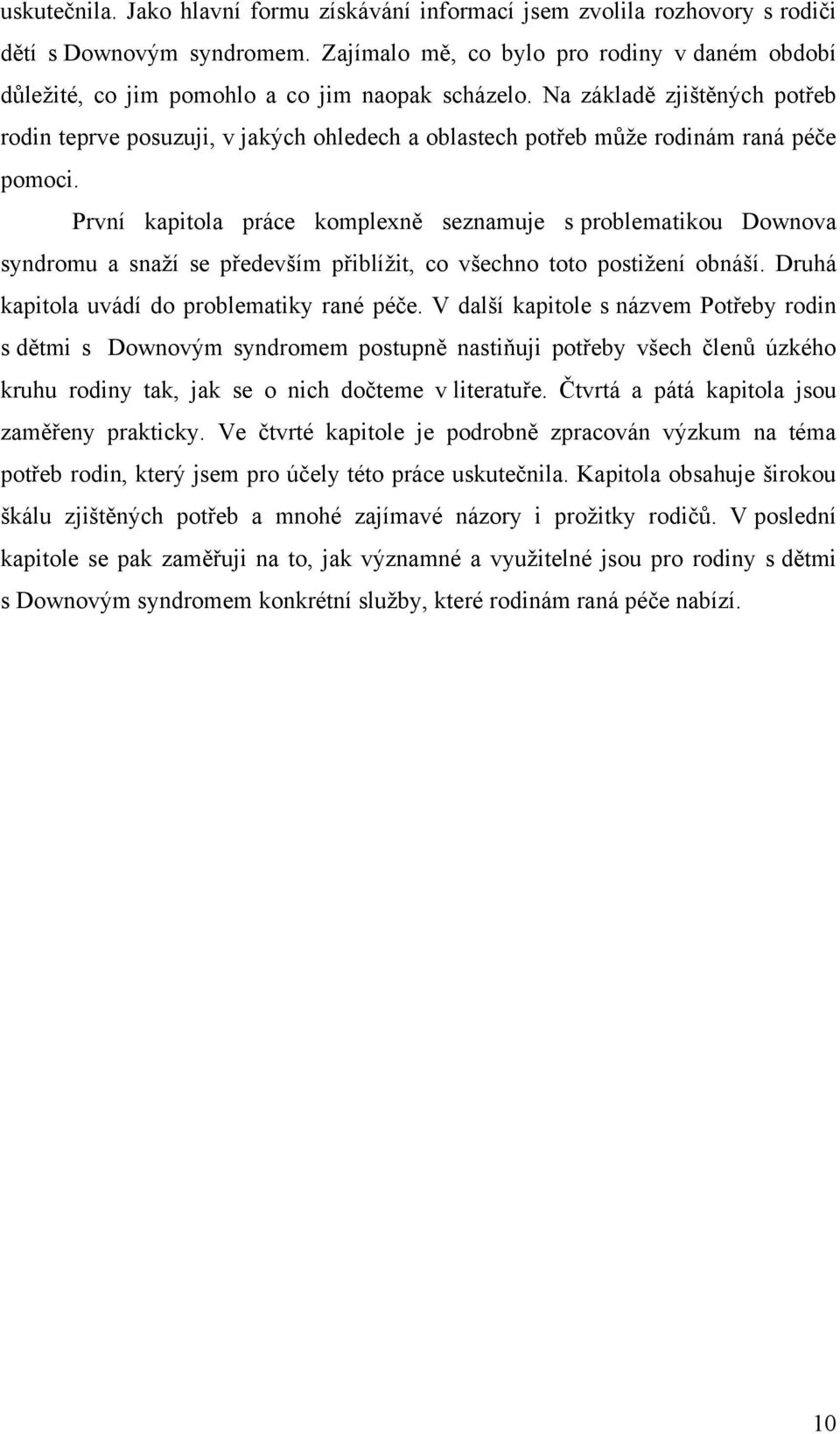 Na základě zjištěných potřeb rodin teprve posuzuji, v jakých ohledech a oblastech potřeb můţe rodinám raná péče pomoci.