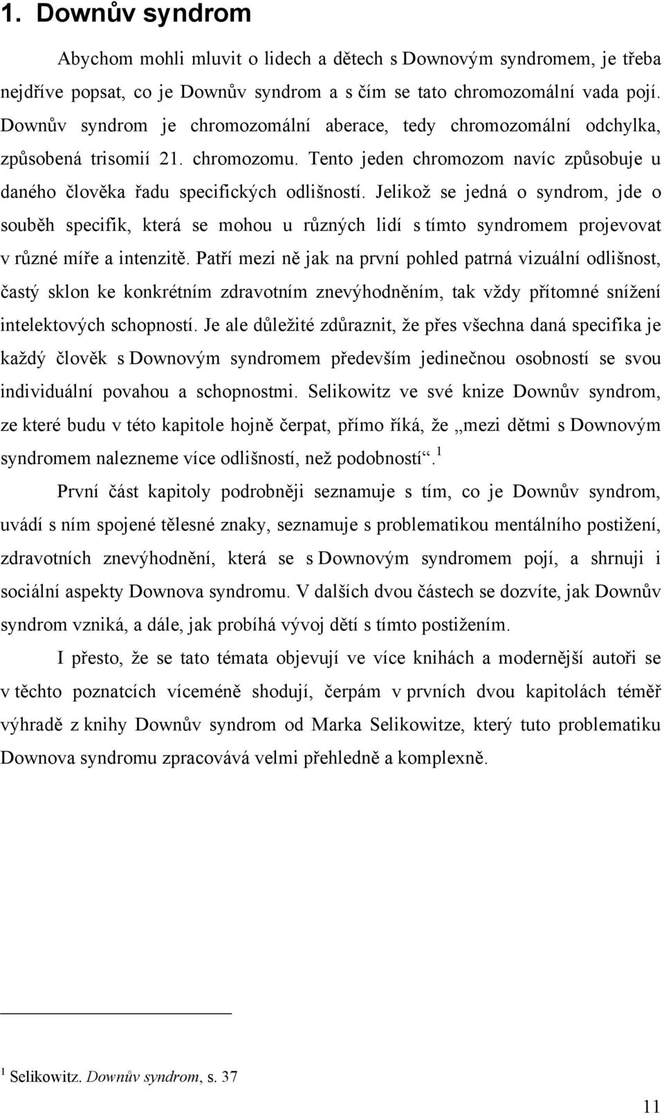 Jelikoţ se jedná o syndrom, jde o souběh specifik, která se mohou u různých lidí s tímto syndromem projevovat v různé míře a intenzitě.