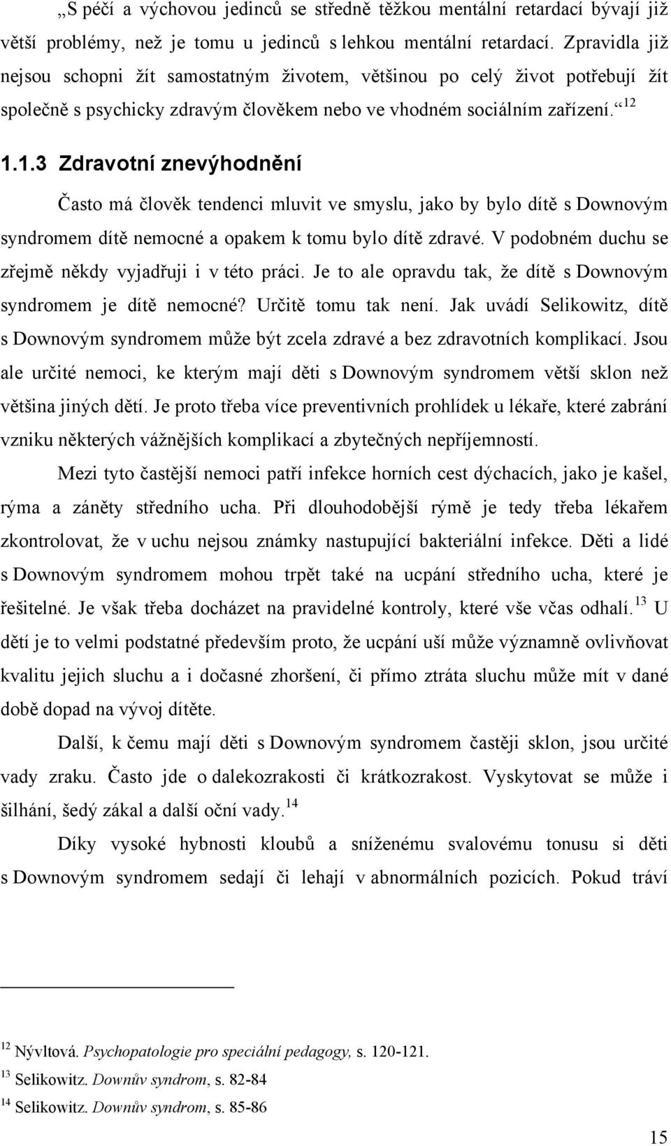 1.1.3 Zdravotní znevýhodnění Často má člověk tendenci mluvit ve smyslu, jako by bylo dítě s Downovým syndromem dítě nemocné a opakem k tomu bylo dítě zdravé.