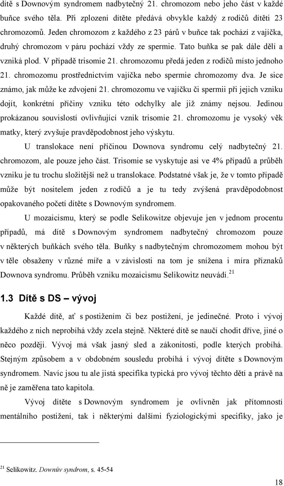 chromozomu předá jeden z rodičů místo jednoho 21. chromozomu prostřednictvím vajíčka nebo spermie chromozomy dva. Je sice známo, jak můţe ke zdvojení 21.