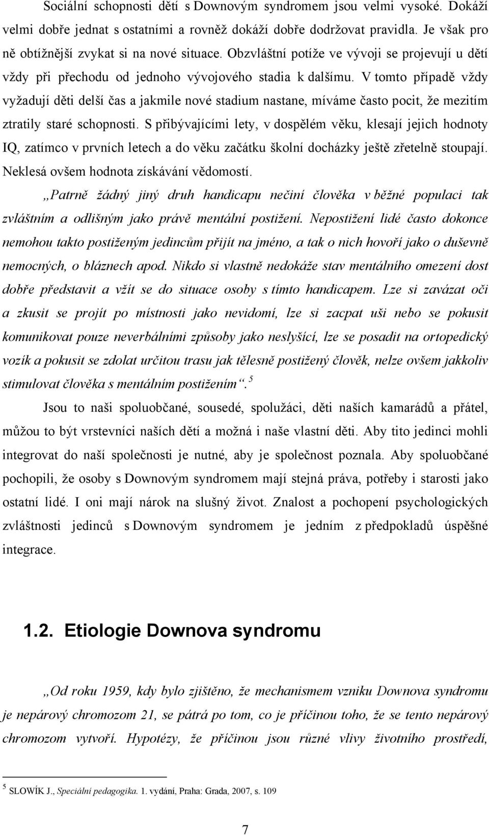 V tomto případě vždy vyžadují děti delší čas a jakmile nové stadium nastane, míváme často pocit, že mezitím ztratily staré schopnosti.