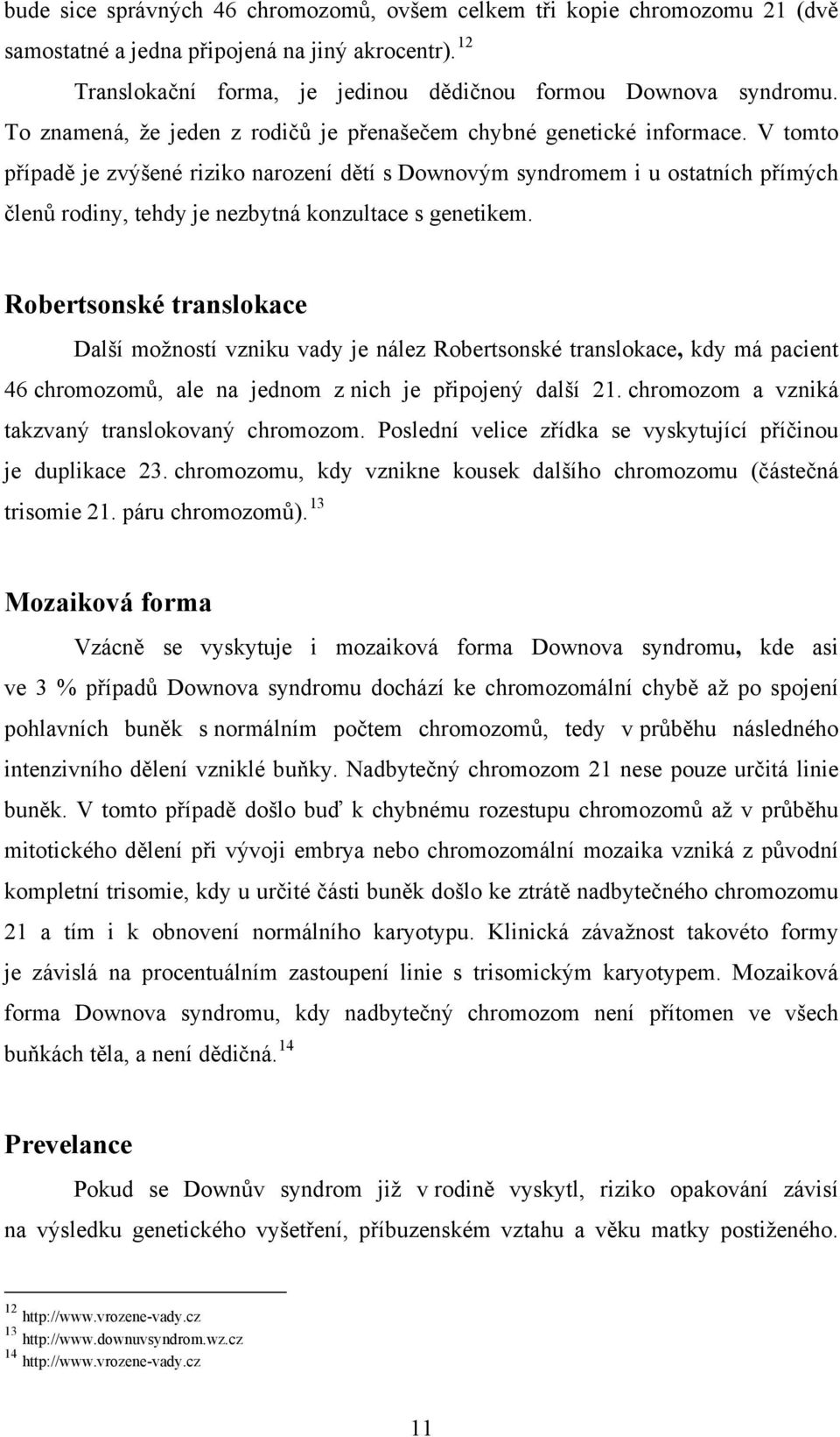 V tomto případě je zvýšené riziko narození dětí s Downovým syndromem i u ostatních přímých členů rodiny, tehdy je nezbytná konzultace s genetikem.