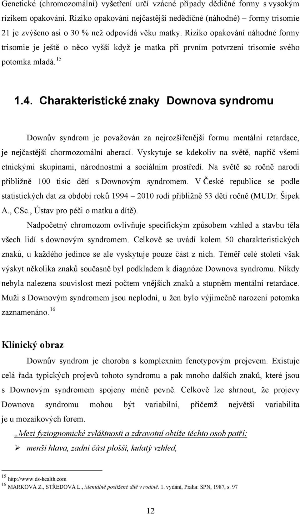 Riziko opakování náhodné formy trisomie je ještě o něco vyšší když je matka při prvním potvrzení trisomie svého potomka mladá. 15 1.4.