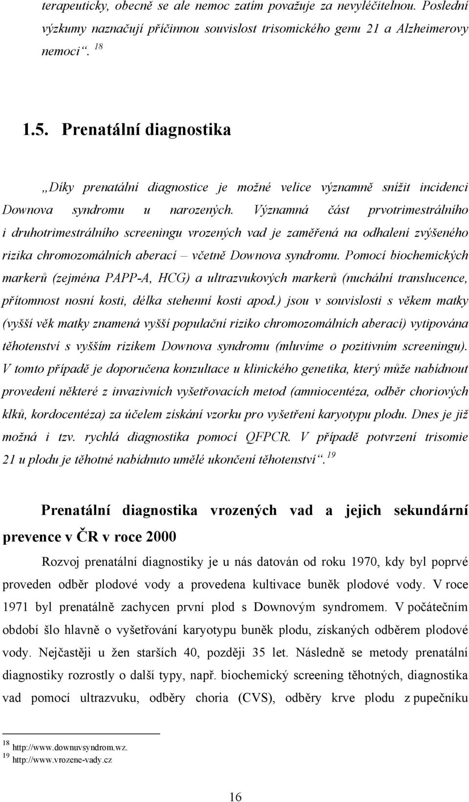 Významná část prvotrimestrálního i druhotrimestrálního screeningu vrozených vad je zaměřená na odhalení zvýšeného rizika chromozomálních aberací včetně Downova syndromu.