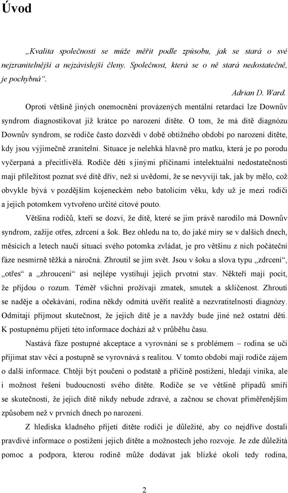 O tom, že má dítě diagnózu Downův syndrom, se rodiče často dozvědí v době obtížného období po narození dítěte, kdy jsou výjimečně zranitelní.