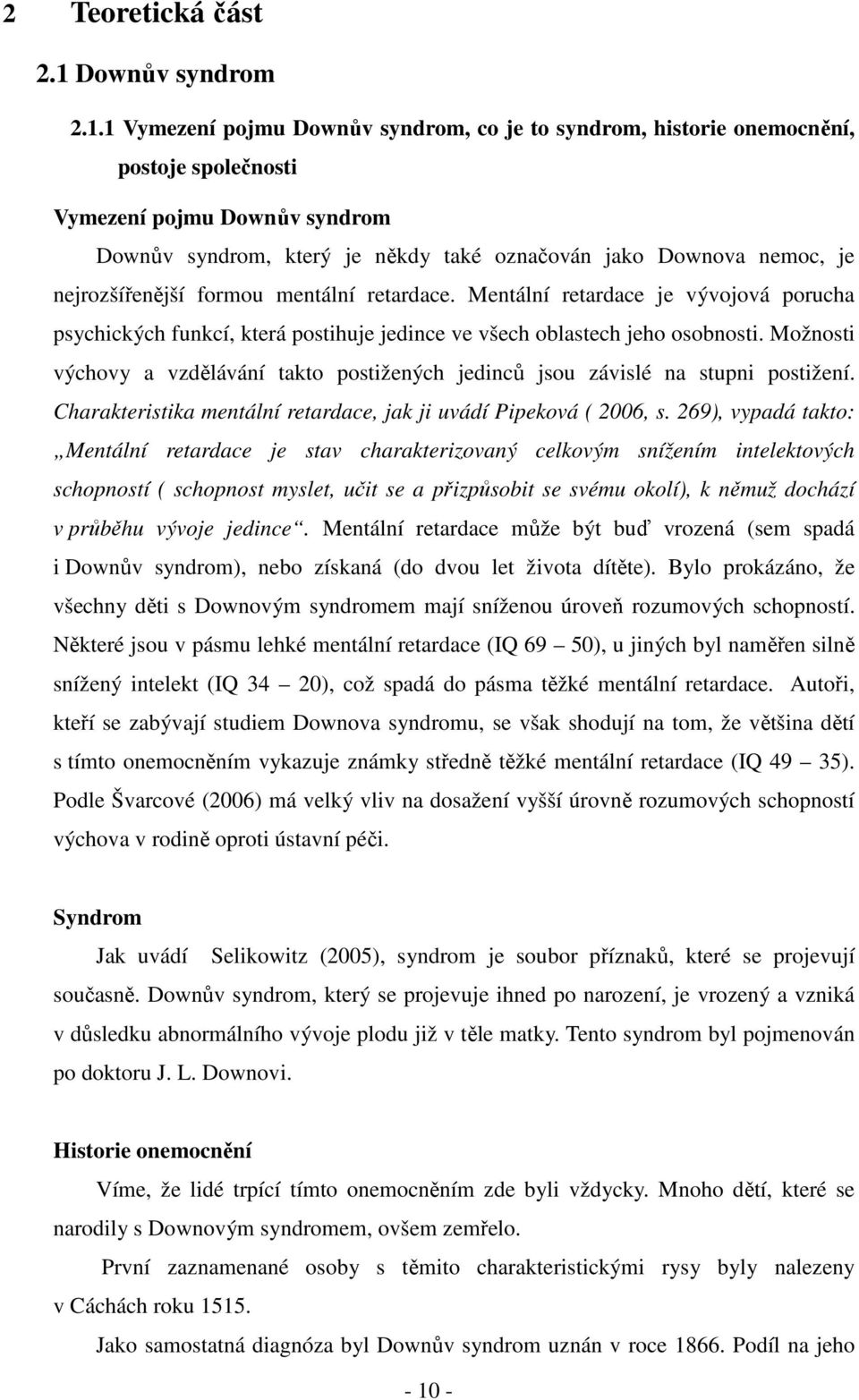 1 Vymezení pojmu Downův syndrom, co je to syndrom, historie onemocnění, postoje společnosti Vymezení pojmu Downův syndrom Downův syndrom, který je někdy také označován jako Downova nemoc, je