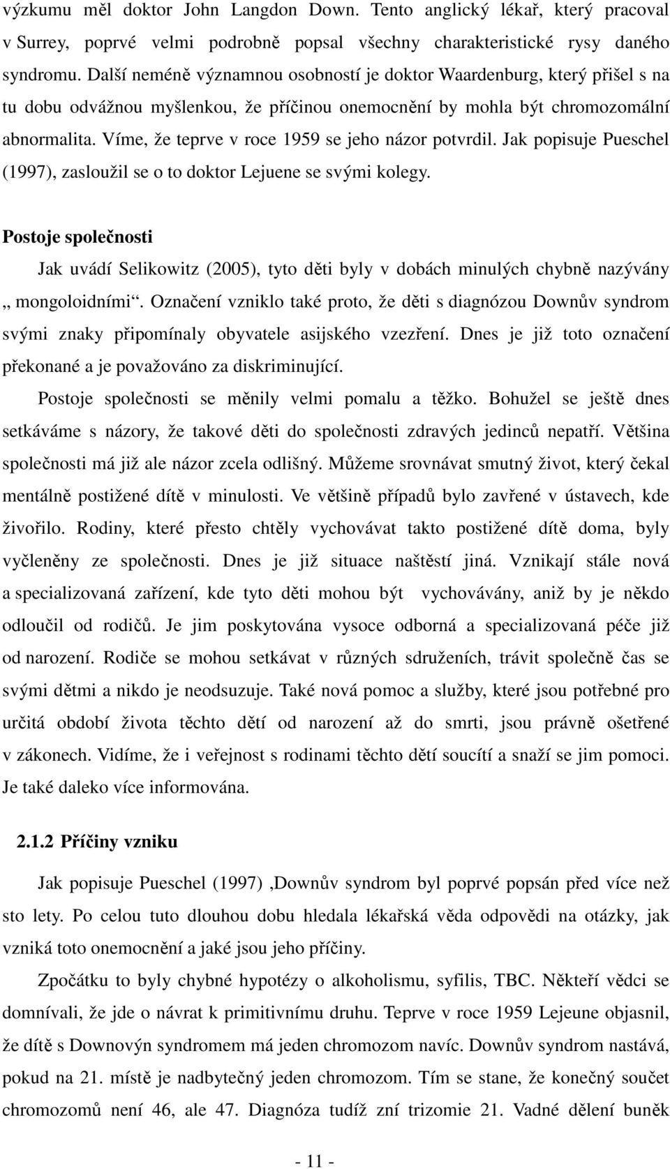 Víme, že teprve v roce 1959 se jeho názor potvrdil. Jak popisuje Pueschel (1997), zasloužil se o to doktor Lejuene se svými kolegy.