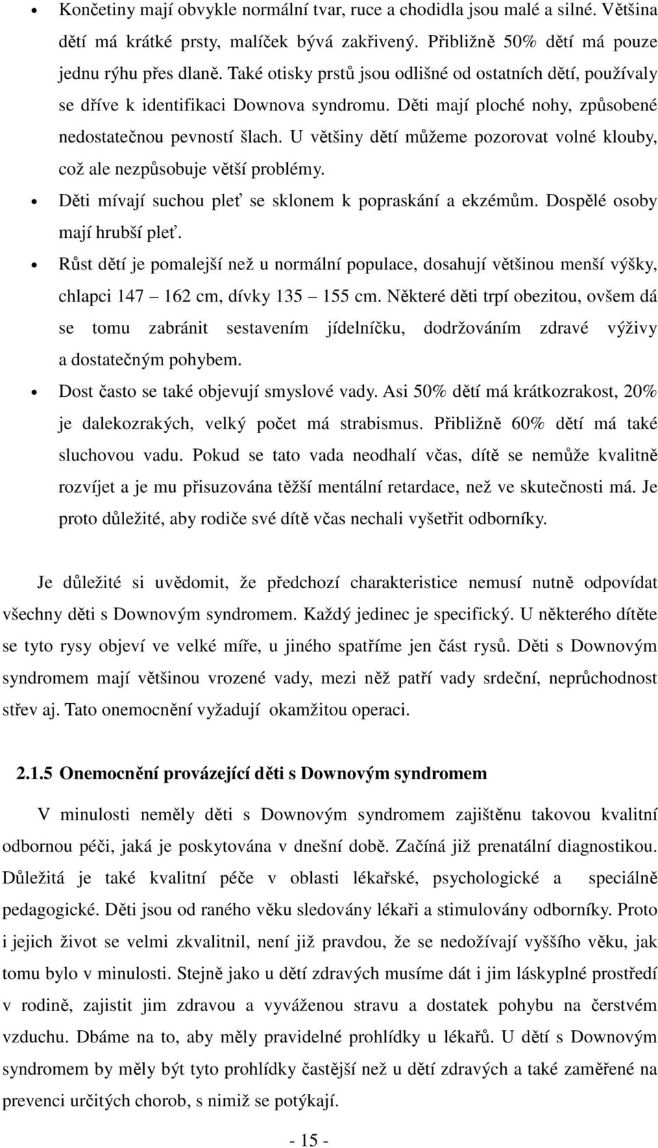 U většiny dětí můžeme pozorovat volné klouby, což ale nezpůsobuje větší problémy. Děti mívají suchou pleť se sklonem k popraskání a ekzémům. Dospělé osoby mají hrubší pleť.