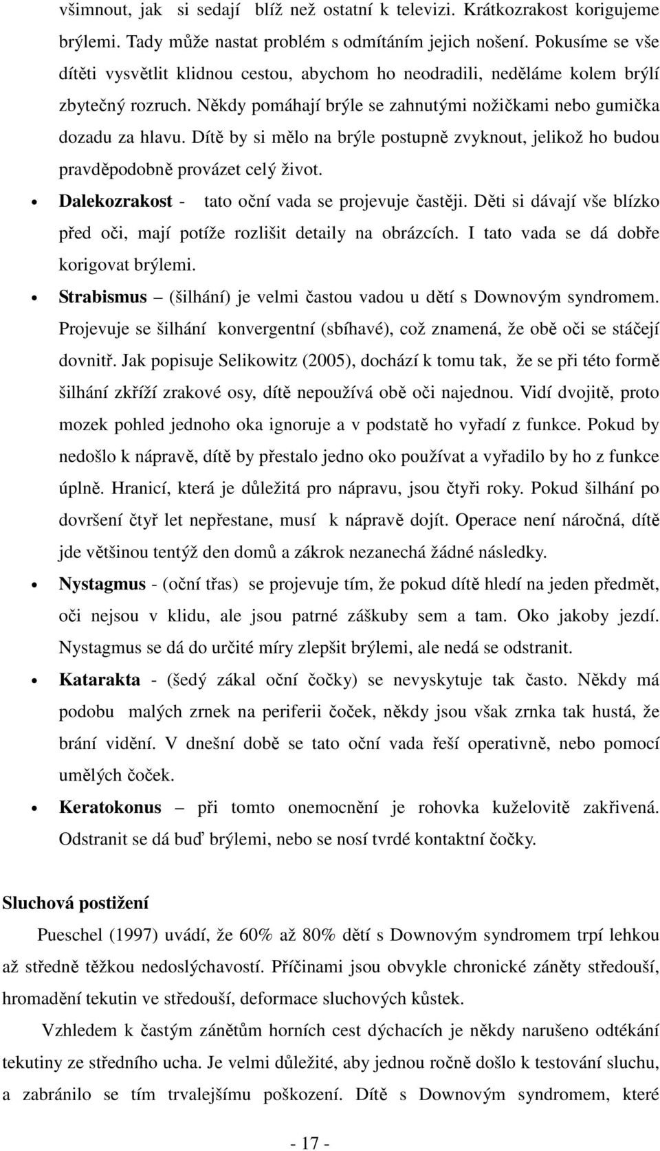 Dítě by si mělo na brýle postupně zvyknout, jelikož ho budou pravděpodobně provázet celý život. Dalekozrakost - tato oční vada se projevuje častěji.