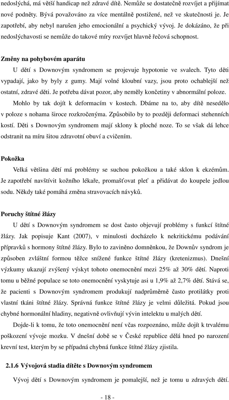 Změny na pohybovém aparátu U dětí s Downovým syndromem se projevuje hypotonie ve svalech. Tyto děti vypadají, jako by byly z gumy.