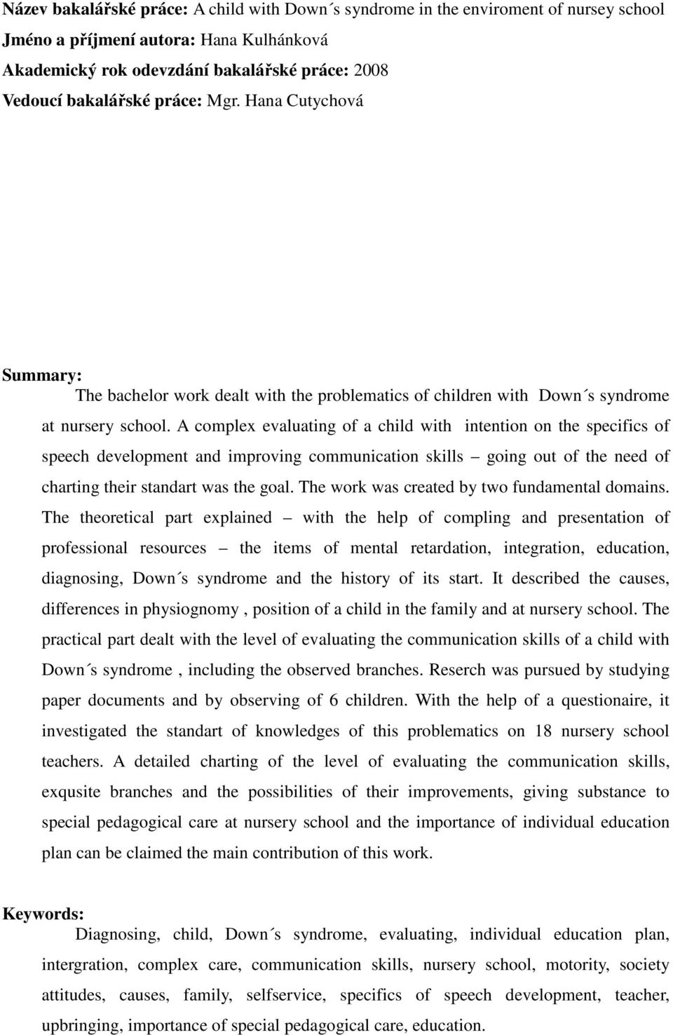 A complex evaluating of a child with intention on the specifics of speech development and improving communication skills going out of the need of charting their standart was the goal.