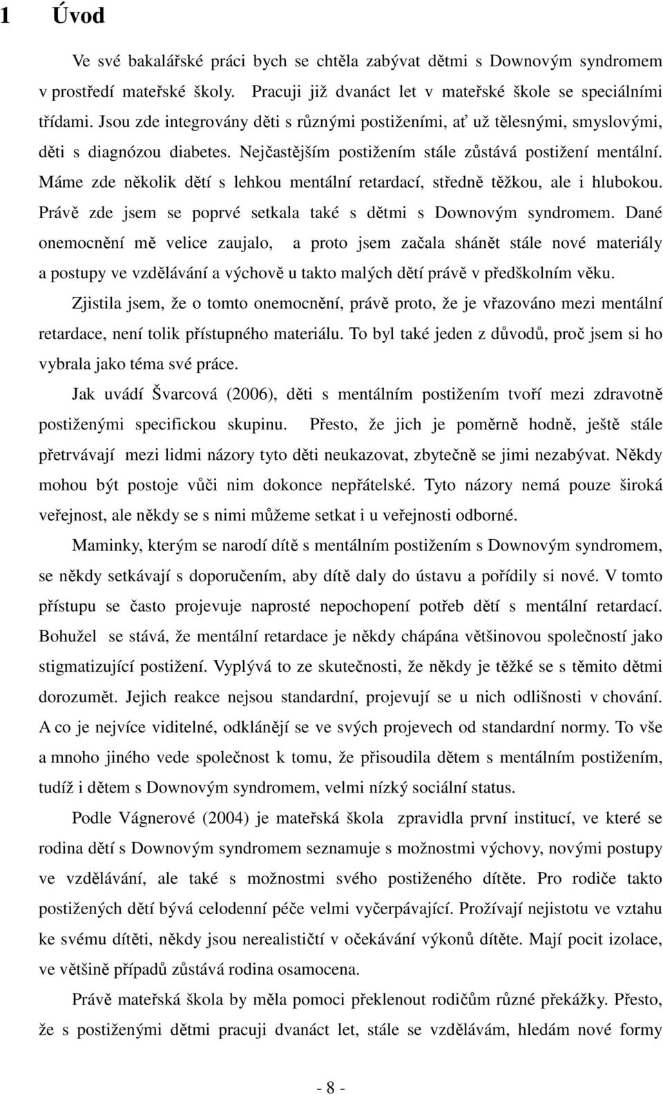 Máme zde několik dětí s lehkou mentální retardací, středně těžkou, ale i hlubokou. Právě zde jsem se poprvé setkala také s dětmi s Downovým syndromem.