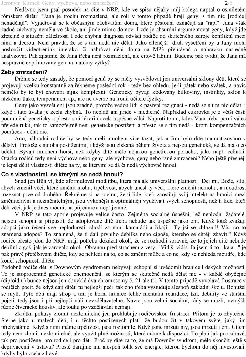 nenadělají". Vyjadřoval se k občasným záchvatům doma, které pěstouni označují za "rapl". Jana však žádné záchvaty neměla ve škole, ani jinde mimo domov.