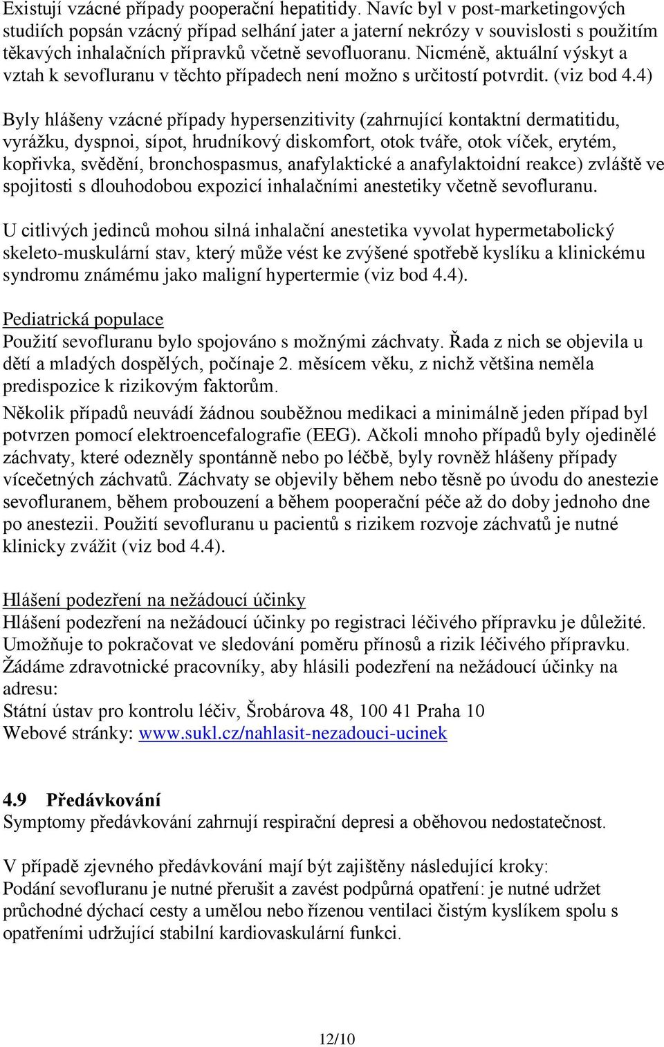 Nicméně, aktuální výskyt a vztah k sevofluranu v těchto případech není možno s určitostí potvrdit. (viz bod 4.