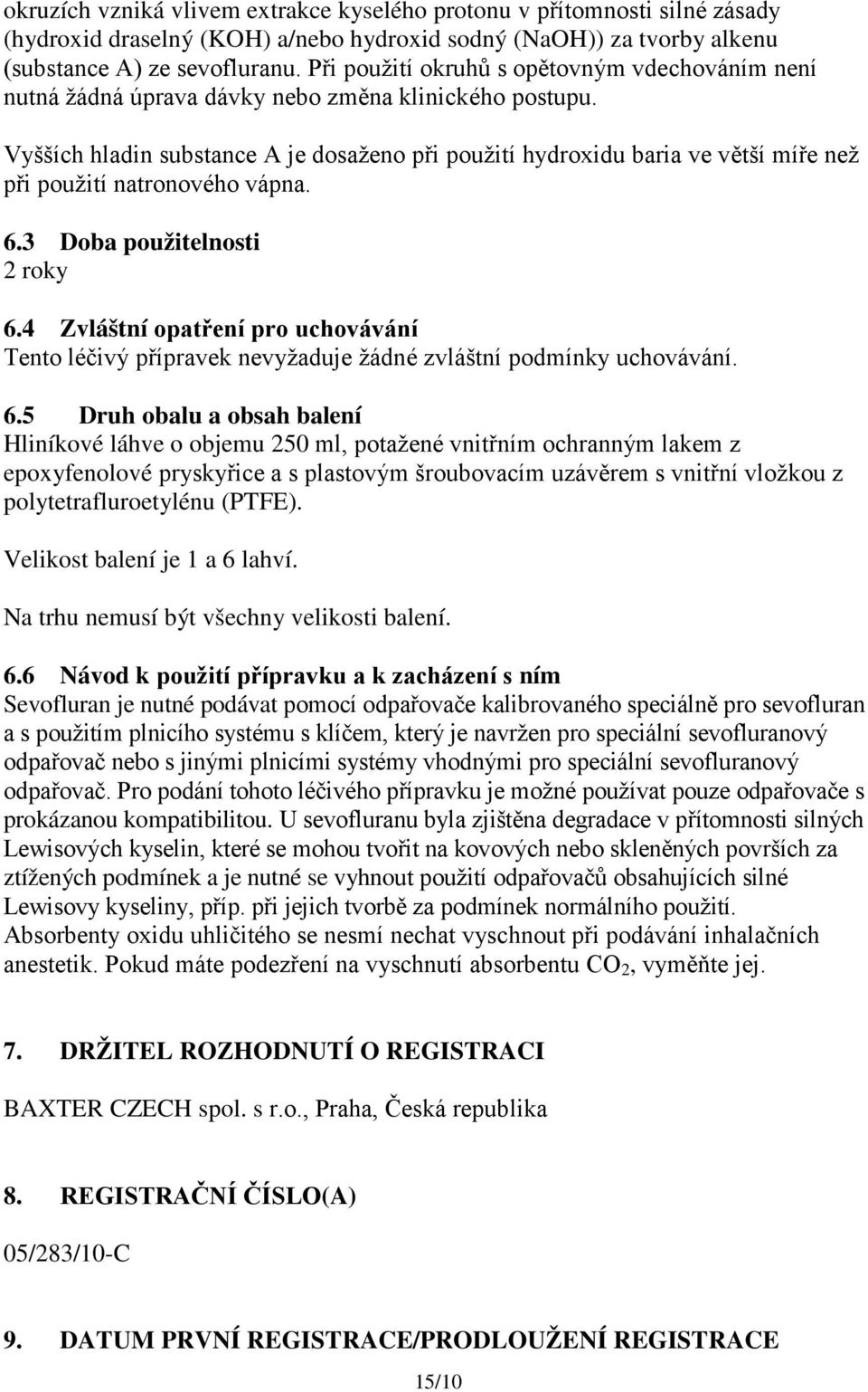 Vyšších hladin substance A je dosaženo při použití hydroxidu baria ve větší míře než při použití natronového vápna. 6.3 Doba použitelnosti 2 roky 6.