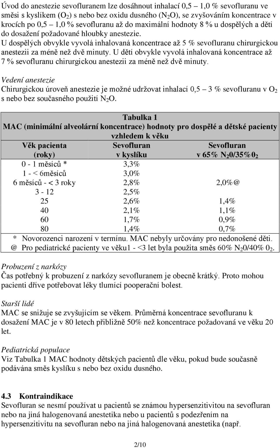 U dospělých obvykle vyvolá inhalovaná koncentrace až 5 % sevofluranu chirurgickou anestezii za méně než dvě minuty.