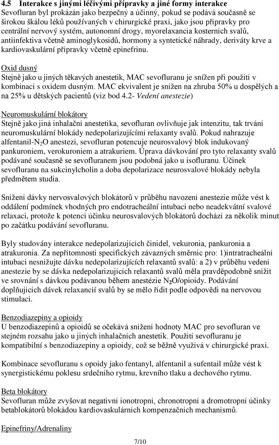 přípravky včetně epinefrinu. Oxid dusný Stejně jako u jiných těkavých anestetik, MAC sevofluranu je snížen při použití v kombinaci s oxidem dusným.