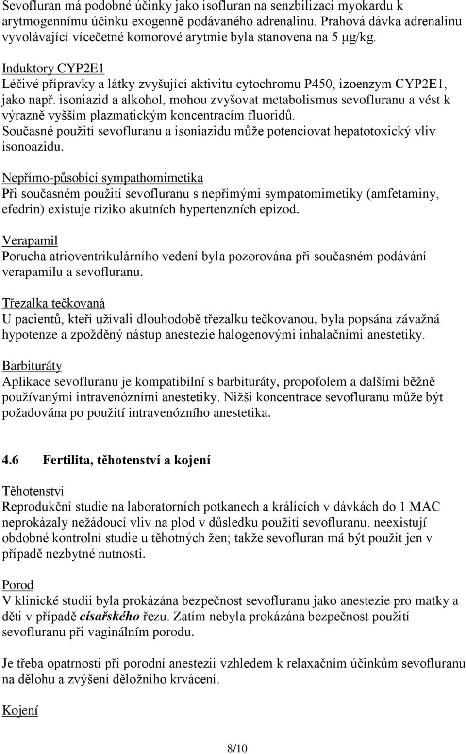 isoniazid a alkohol, mohou zvyšovat metabolismus sevofluranu a vést k výrazně vyšším plazmatickým koncentracím fluoridů.