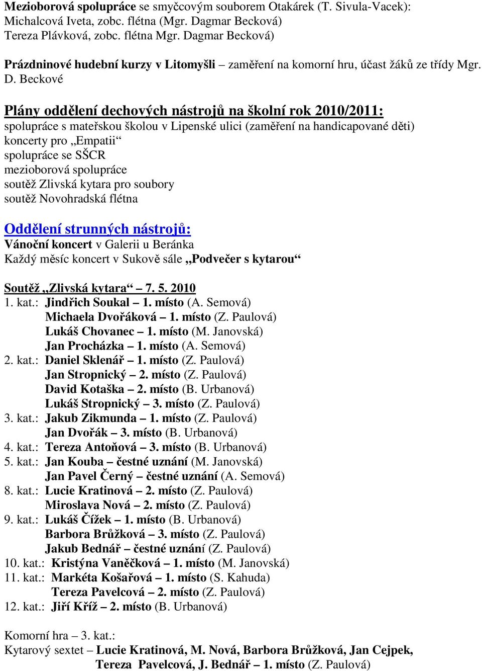 Beckové Plány oddělení dechových nástrojů na školní rok 2010/2011: spolupráce s mateřskou školou v Lipenské ulici (zaměření na handicapované děti) koncerty pro Empatii spolupráce se SŠCR mezioborová