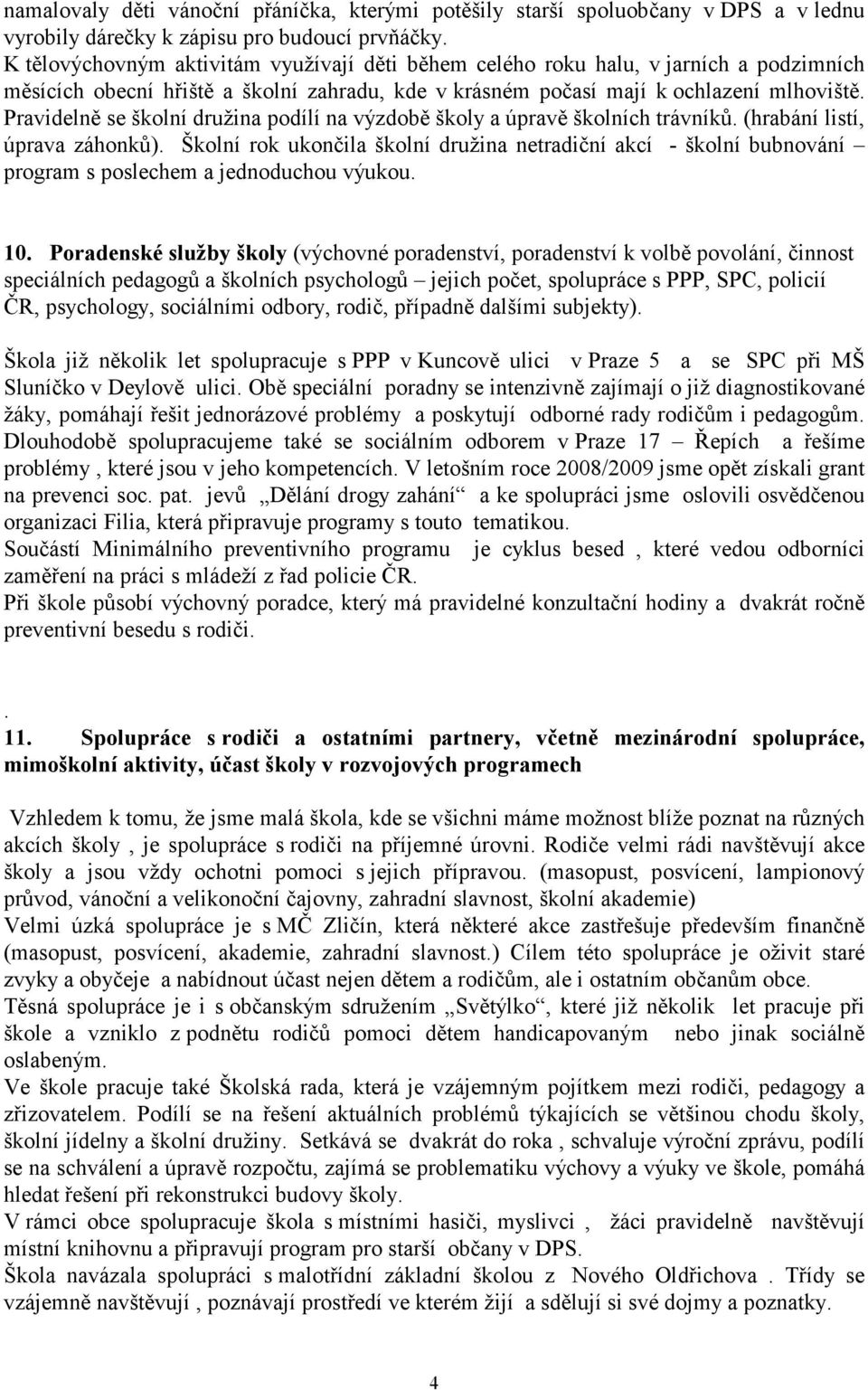 Pravidelně se školní družina podílí na výzdobě školy a úpravě školních trávníků. (hrabání listí, úprava záhonků).