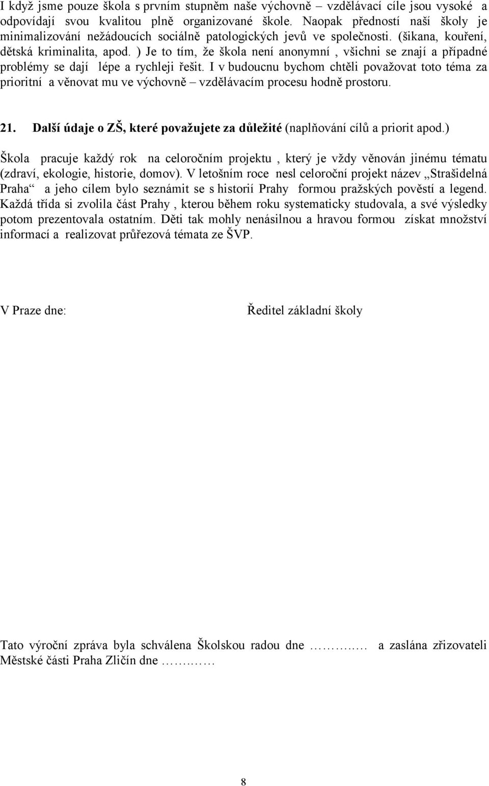 ) Je to tím, že škola není anonymní, všichni se znají a případné problémy se dají lépe a rychleji řešit.