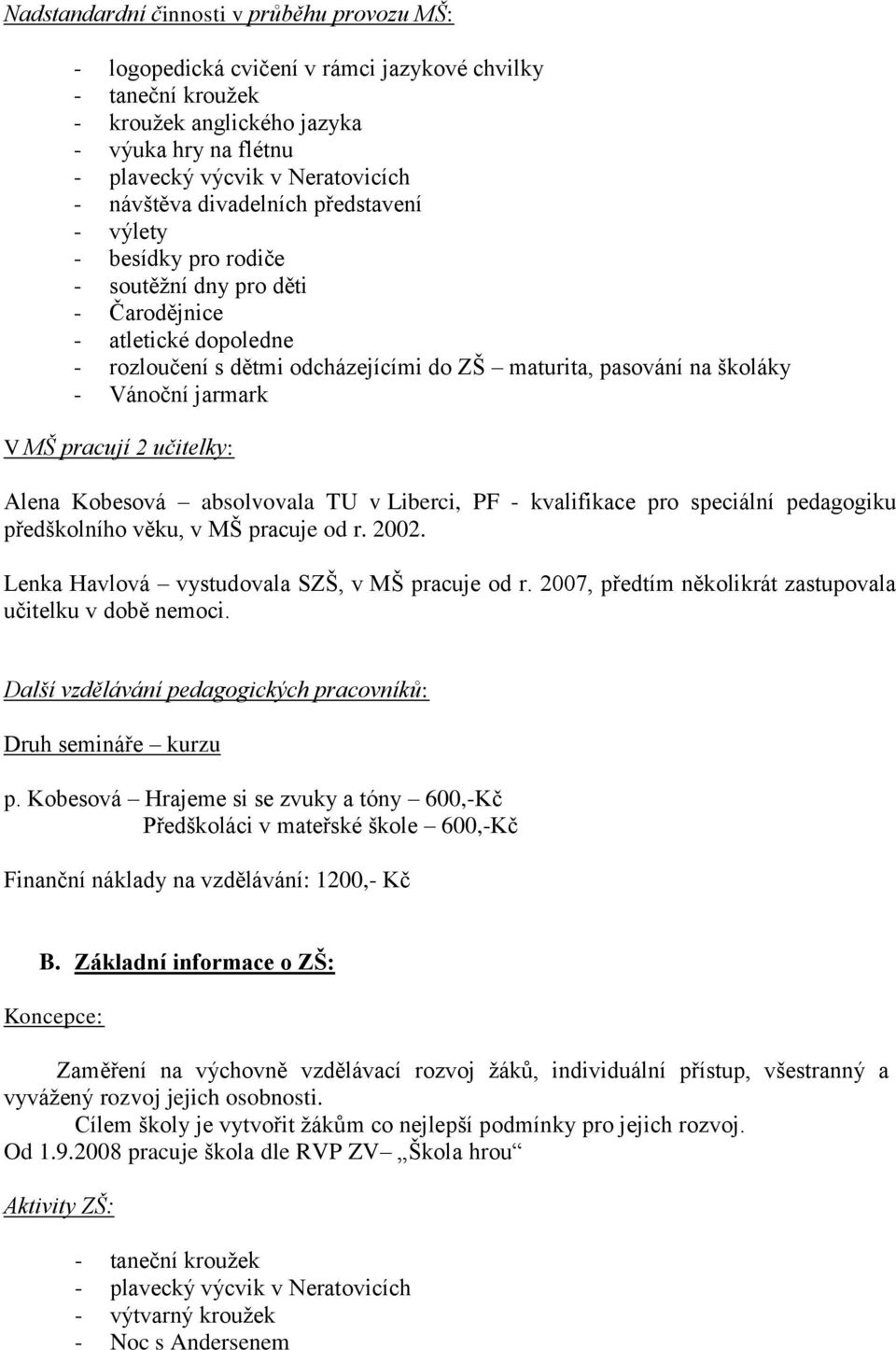 Vánoční jarmark V MŠ pracují 2 učitelky: Alena Kobesová absolvovala TU v Liberci, PF - kvalifikace pro speciální pedagogiku předškolního věku, v MŠ pracuje od r. 2002.