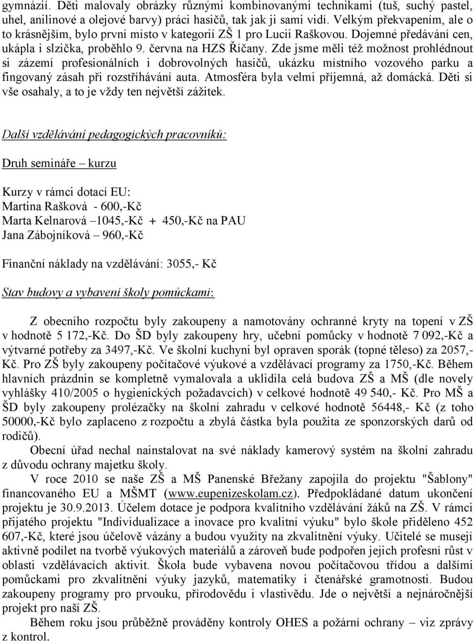 Zde jsme měli též možnost prohlédnout si zázemí profesionálních i dobrovolných hasičů, ukázku místního vozového parku a fingovaný zásah při rozstříhávání auta.