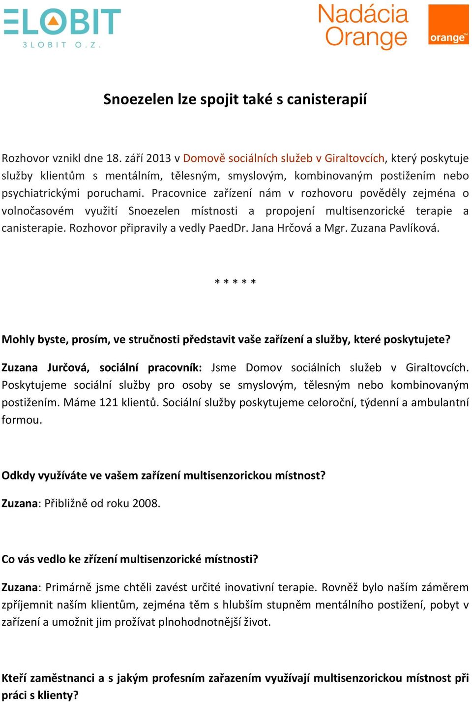 Pracovnice zařízení nám v rozhovoru pověděly zejména o volnočasovém využití Snoezelen místnosti a propojení multisenzorické terapie a canisterapie. Rozhovor připravily a vedly PaedDr.