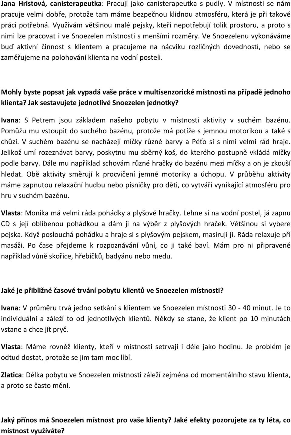 Ve Snoezelenu vykonáváme buď aktivní činnost s klientem a pracujeme na nácviku rozličných dovedností, nebo se zaměřujeme na polohování klienta na vodní posteli.