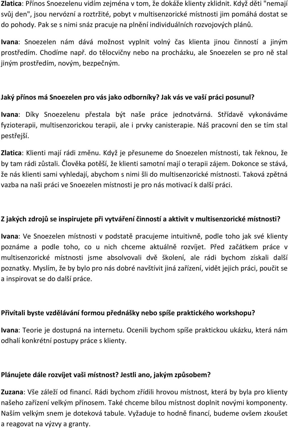 do tělocvičny nebo na procházku, ale Snoezelen se pro ně stal jiným prostředím, novým, bezpečným. Jaký přínos má Snoezelen pro vás jako odborníky? Jak vás ve vaší práci posunul?