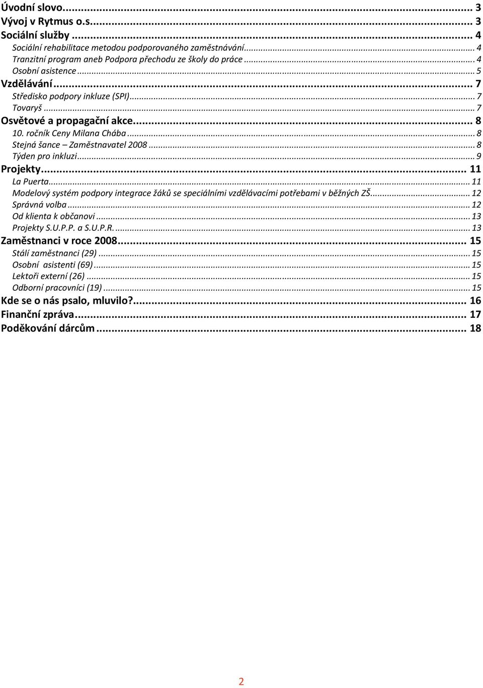 .. 11 La Puerta...11 Modelový systém podpory integrace žáků se speciálními vzdělávacími potřebami v běžných ZŠ...12 Správná volba...12 Od klienta k občanovi...13 Projekty S.U.P.P. a S.U.P.R.