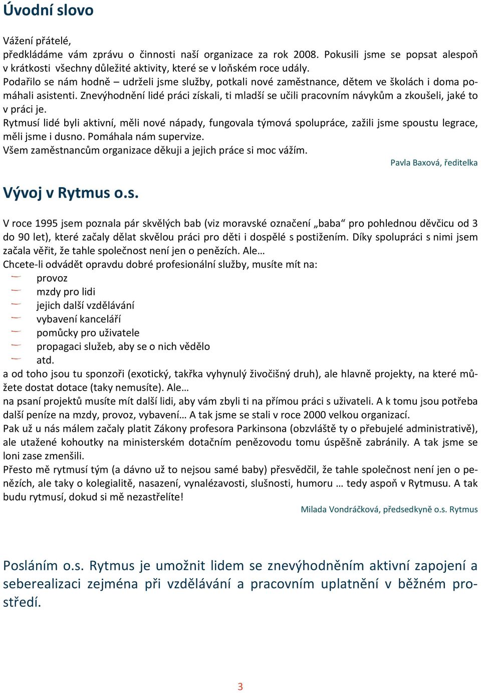 Znevýhodnění lidé práci získali, ti mladší se učili pracovním návykům a zkoušeli, jaké to v práci je.