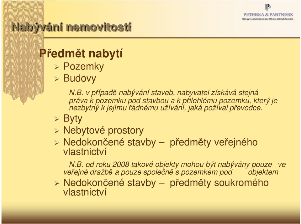 v případě nabývání staveb, nabyvatel získává stejná práva k pozemku pod stavbou a k přilehlému pozemku, který je