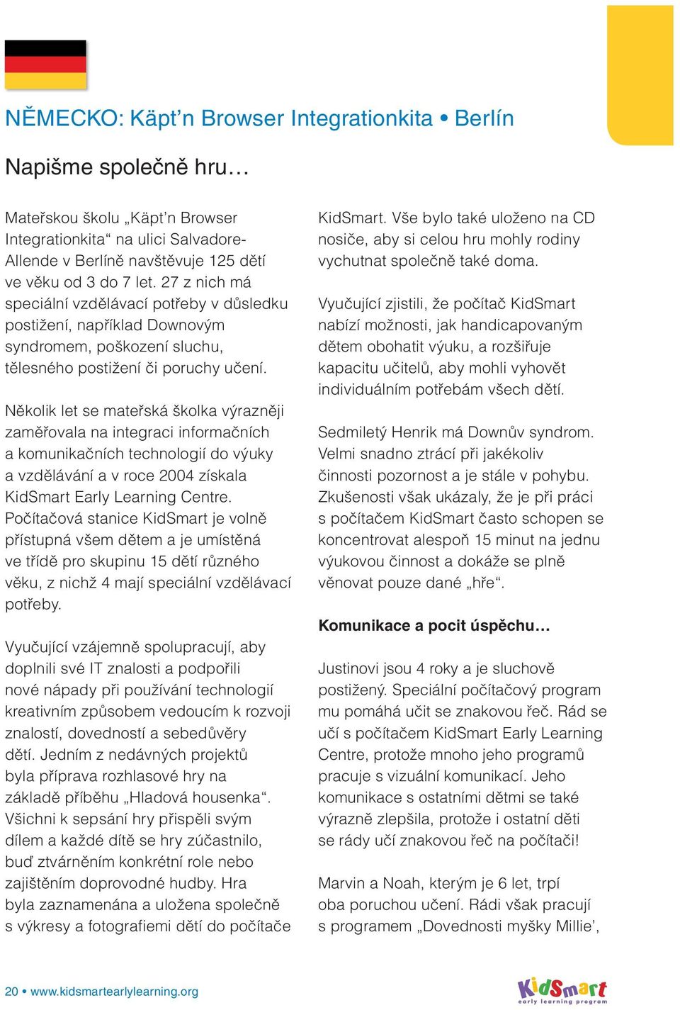 Několik let se mateřská školka výrazněji zaměřovala na integraci informačních a komunikačních technologií do výuky a vzdělávání a v roce 2004 získala KidSmart Early Learning Centre.