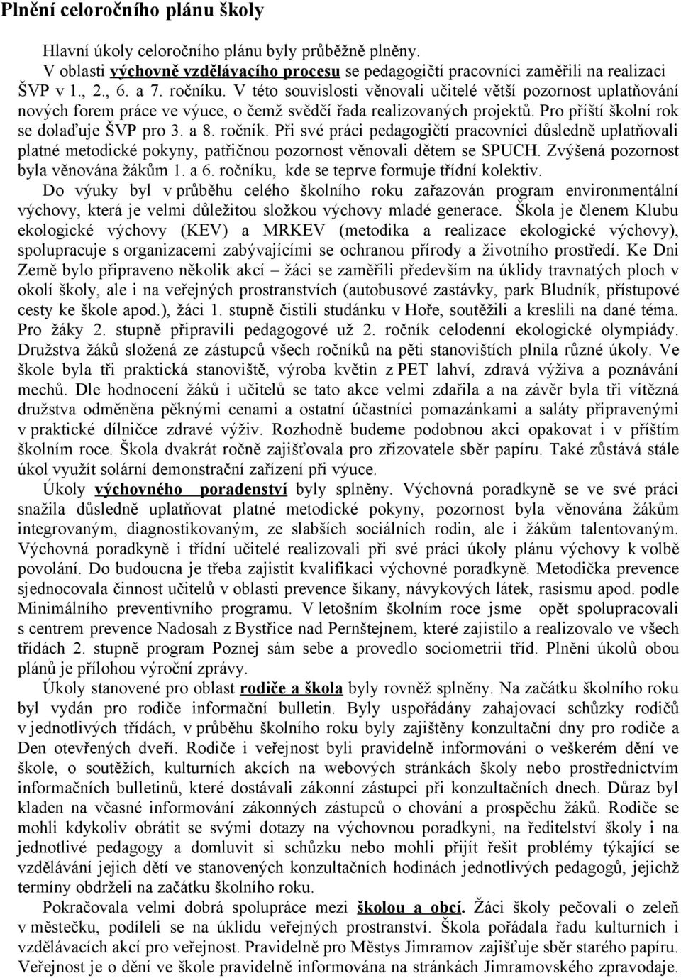 ročník. Při své práci pedagogičtí pracovníci důsledně uplatňovali platné metodické pokyny, patřičnou pozornost věnovali dětem se SPUCH. Zvýšená pozornost byla věnována žákům 1. a 6.