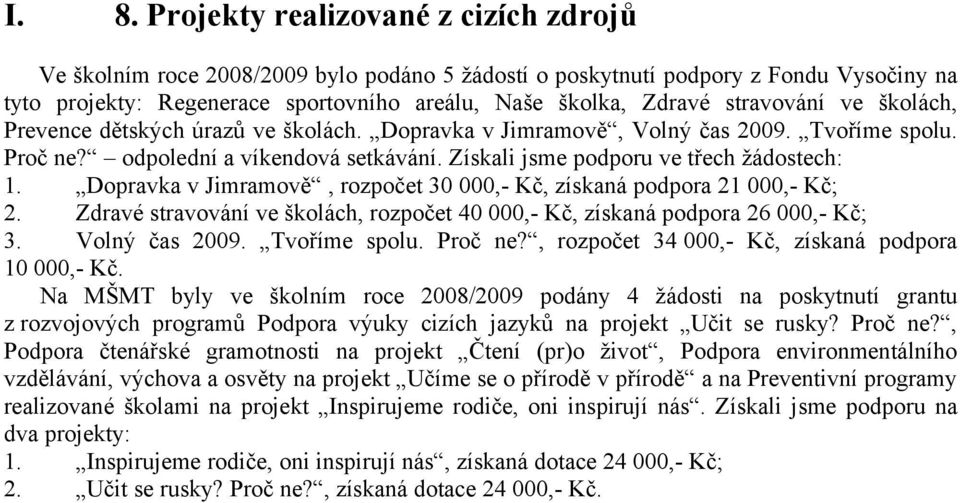 Dopravka v Jimramově, rozpočet 30 000,- Kč, získaná podpora 21 000,- Kč; 2. Zdravé stravování ve školách, rozpočet 40 000,- Kč, získaná podpora 26 000,- Kč; 3. Volný čas 2009. Tvoříme spolu. Proč ne?