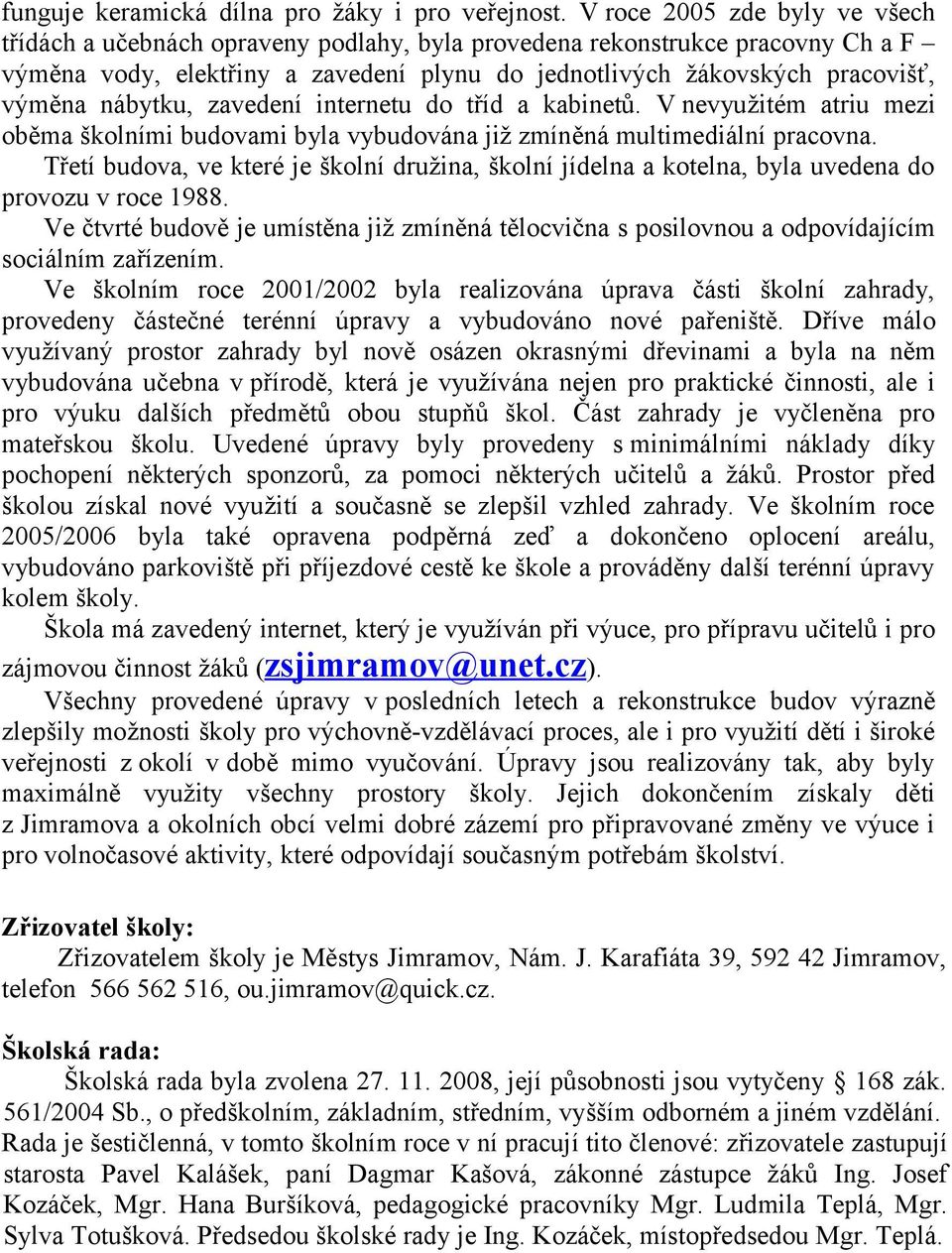 nábytku, zavedení internetu do tříd a kabinetů. V nevyužitém atriu mezi oběma školními budovami byla vybudována již zmíněná multimediální pracovna.