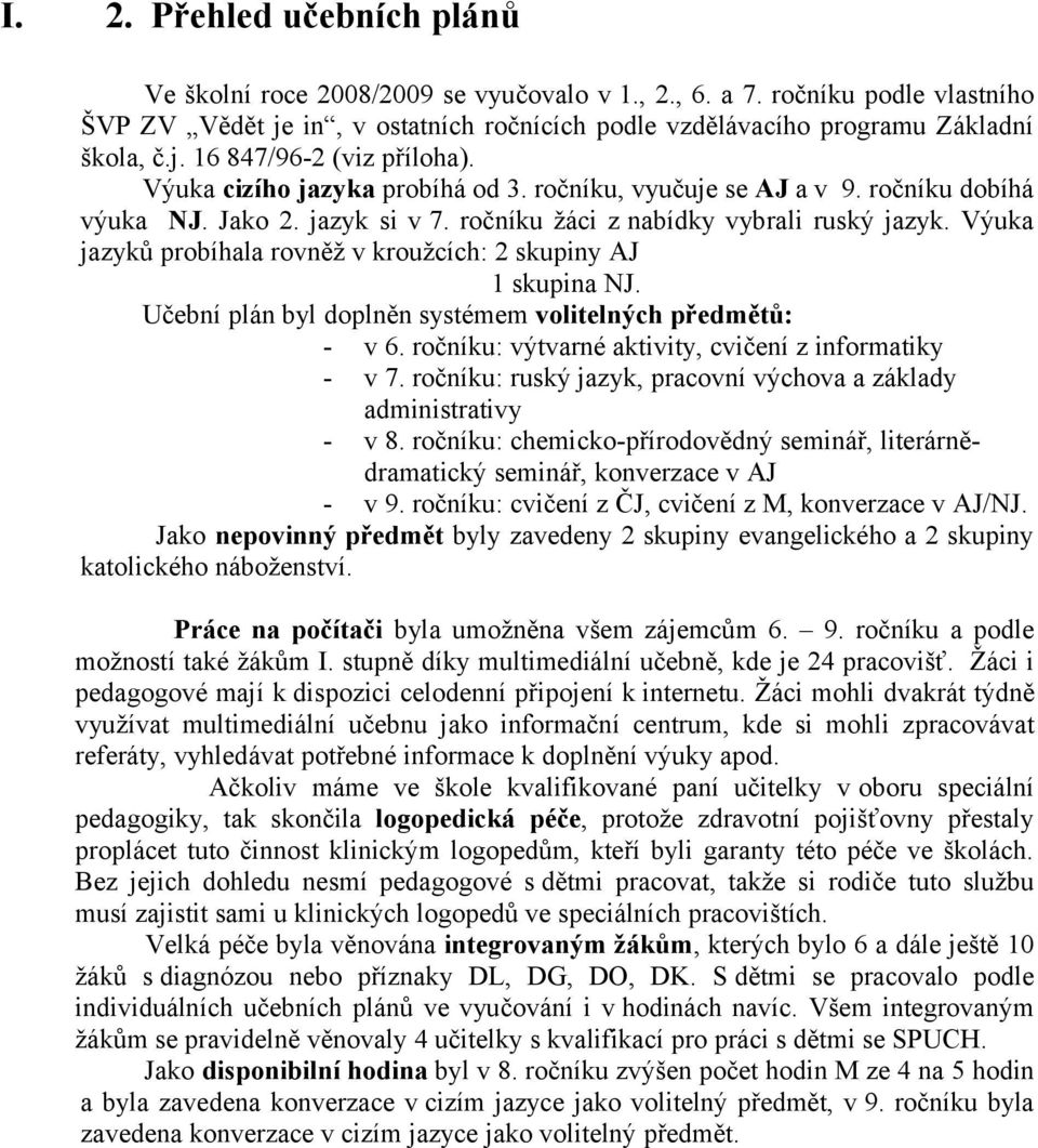 Výuka jazyků probíhala rovněž v kroužcích: 2 skupiny AJ 1 skupina NJ. Učební plán byl doplněn systémem volitelných předmětů: - v 6. ročníku: výtvarné aktivity, cvičení z informatiky - v 7.