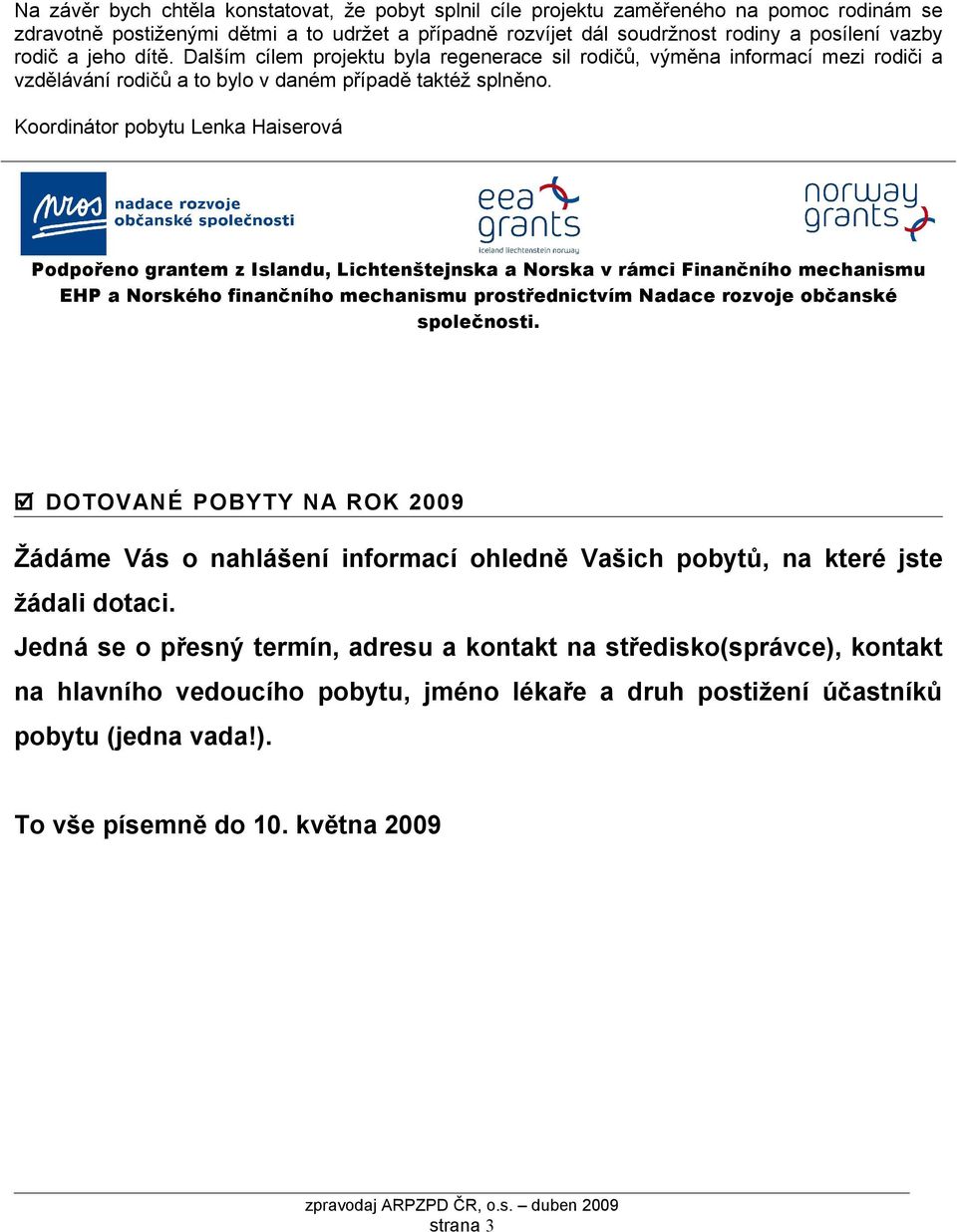 Koordinátor pobytu Lenka Haiserová Podpořeno grantem z Islandu, Lichtenštejnska a Norska v rámci Finančního mechanismu EHP a Norského finančního mechanismu prostřednictvím Nadace rozvoje občanské