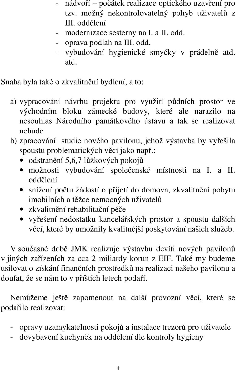 ústavu a tak se realizovat nebude b) zpracování studie nového pavilonu, jehož výstavba by vyřešila spoustu problematických věcí jako např.