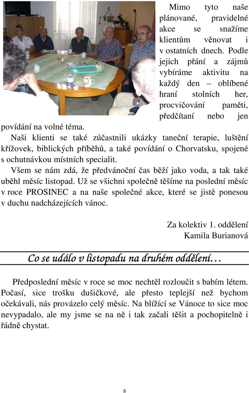 Naši klienti se také zúčastnili ukázky taneční terapie, luštění křížovek, biblických příběhů, a také povídání o Chorvatsku, spojené s ochutnávkou místních specialit.