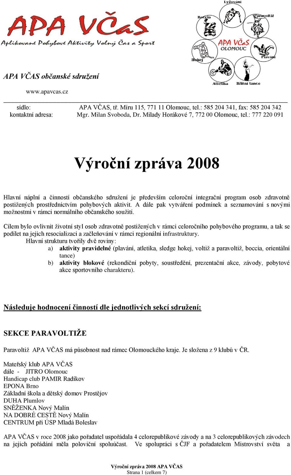 : 777 220 091 Výroční zpráva 2008 Hlavní náplní a činností občanského sdruţení je především celoroční integrační program osob zdravotně postiţených prostřednictvím pohybových aktivit.