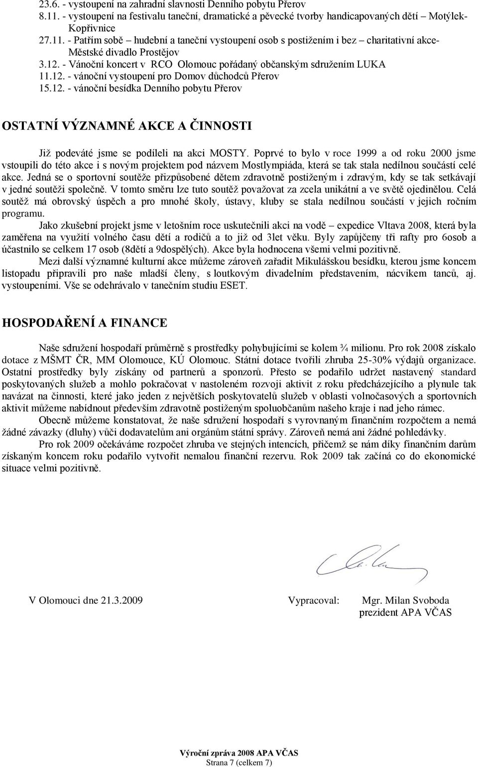 Poprvé to bylo v roce 1999 a od roku 2000 jsme vstoupili do této akce i s novým projektem pod názvem Mostlympiáda, která se tak stala nedílnou součástí celé akce.