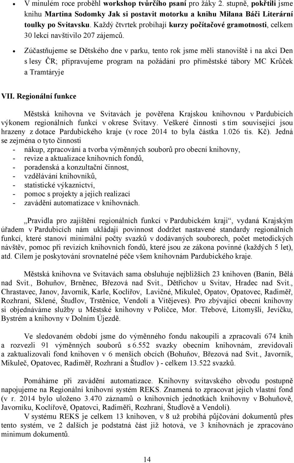 Zúčastňujeme se Dětského dne v parku, tento rok jsme měli stanoviště i na akci Den s lesy ČR; připravujeme program na požádání pro příměstské tábory MC Krůček a Tramtáryje VII.