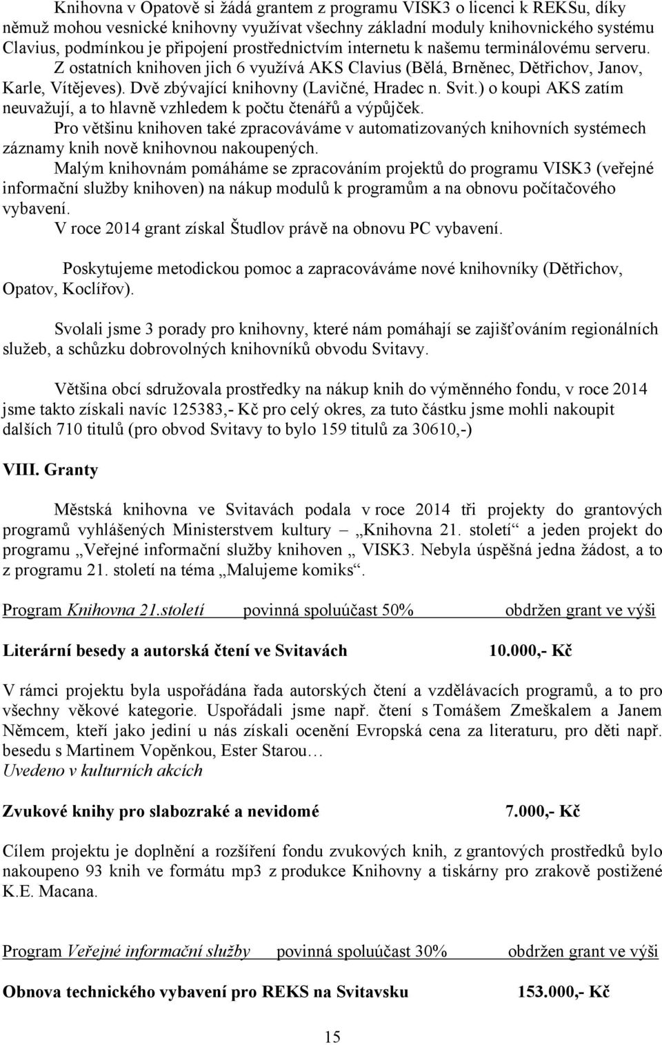 Dvě zbývající knihovny (Lavičné, Hradec n. Svit.) o koupi AKS zatím neuvažují, a to hlavně vzhledem k počtu čtenářů a výpůjček.