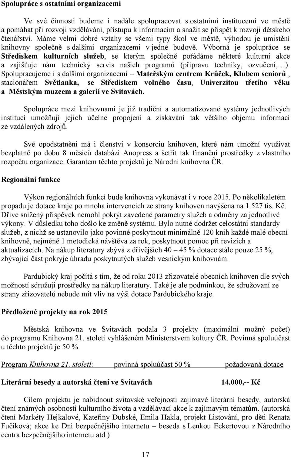 Výborná je spolupráce se Střediskem kulturních služeb, se kterým společně pořádáme některé kulturní akce a zajišťuje nám technický servis našich programů (přípravu techniky, ozvučení, ).