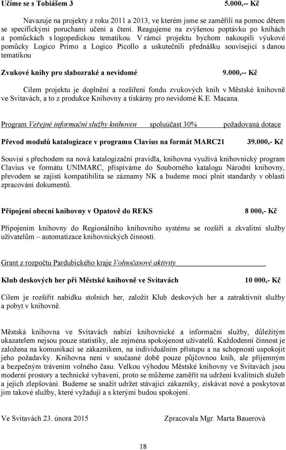 V rámci projektu bychom nakoupili výukové pomůcky Logico Primo a Logico Picollo a uskutečnili přednášku související s danou tematikou Zvukové knihy pro slabozraké a nevidomé 9.