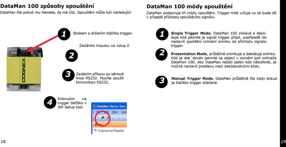 Musíte použít komunikaci RS3. 3 Single Trigger Mode, DataMan získává a dekóduje kód jakmile je signál trigger přijat, popřípadě lze nastavit zpoždění snímání snímku od příchodu signálu trigger.