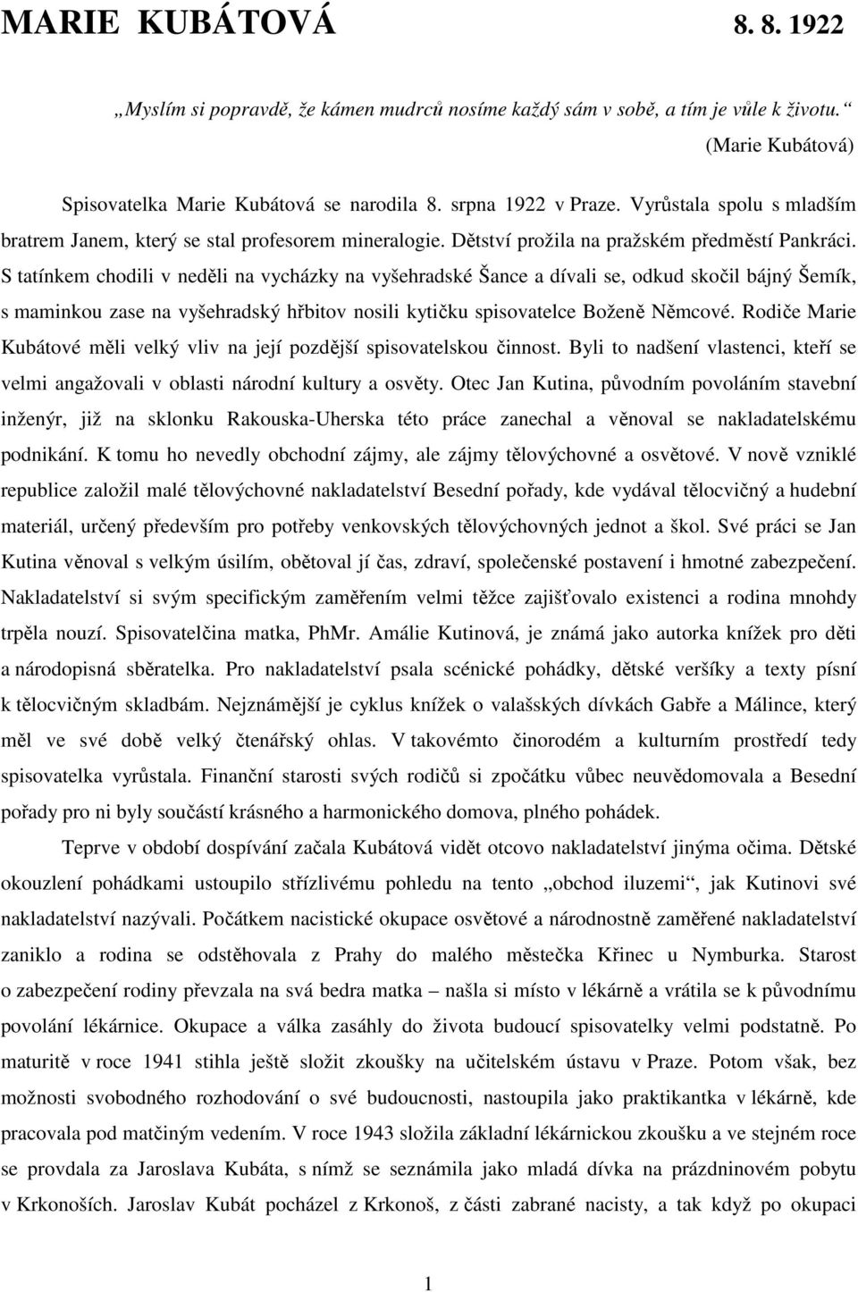 S tatínkem chodili v neděli na vycházky na vyšehradské Šance a dívali se, odkud skočil bájný Šemík, s maminkou zase na vyšehradský hřbitov nosili kytičku spisovatelce Boženě Němcové.